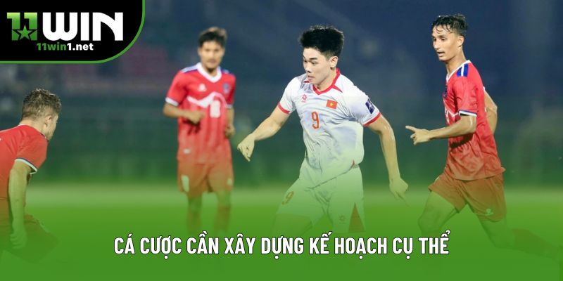 Cá cược cần xây dựng kế hoạch cụ thể