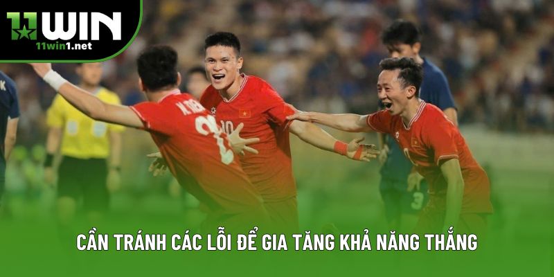 Cần tránh các lỗi để gia tăng khả năng thắng