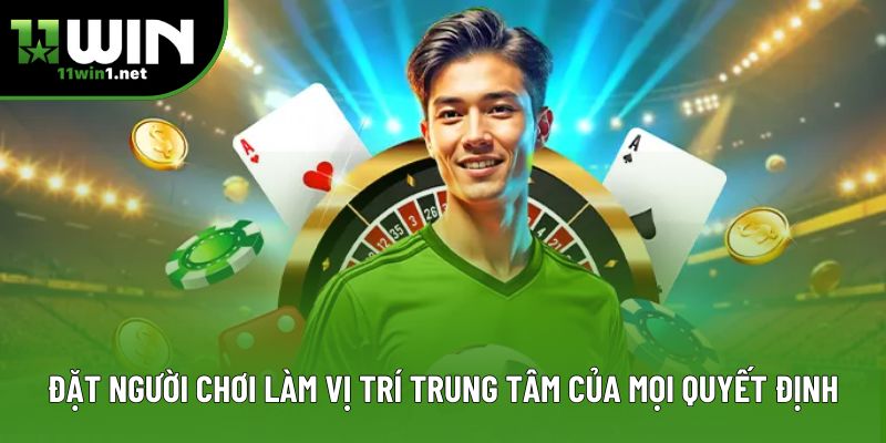Đặt người chơi làm vị trí trung tâm của mọi quyết định Đặt người chơi làm vị trí trung tâm của mọi quyết định