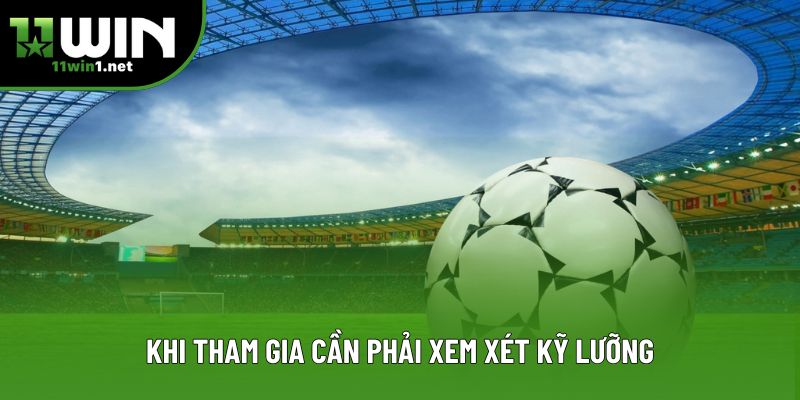 Khi tham gia cần phải xem xét kỹ lưỡng Khi tham gia cần phải xem xét kỹ lưỡng