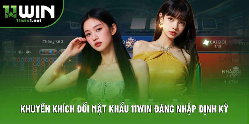 Khuyến khích đổi mật khẩu 11win đăng nhập định kỳ