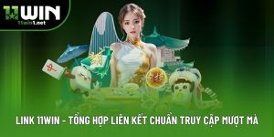 Link 11win - Tổng Hợp Liên Kết Chuẩn Truy Cập Mượt Mà