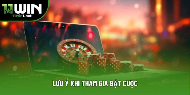 Lưu ý khi tham gia đặt cược 