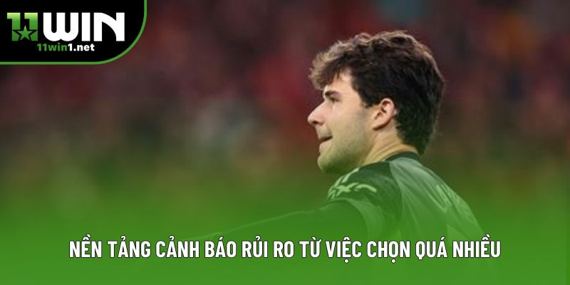 Nền tảng cảnh báo rủi ro từ việc chọn quá nhiều Nền tảng cảnh báo rủi ro từ việc chọn quá nhiều