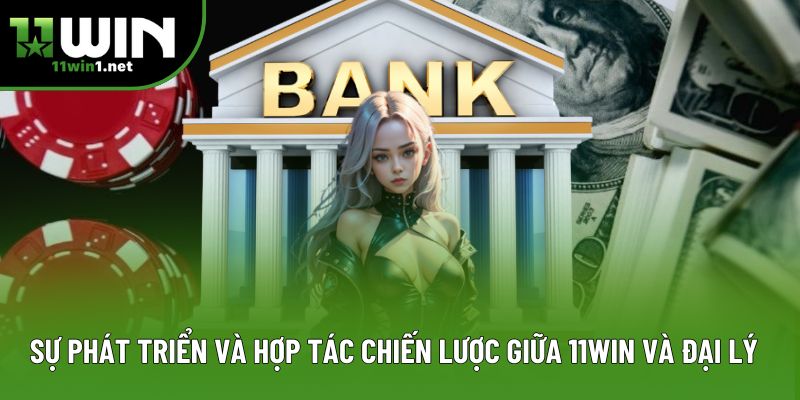 Sự phát triển và hợp tác chiến lược giữa 11Win và đại lý