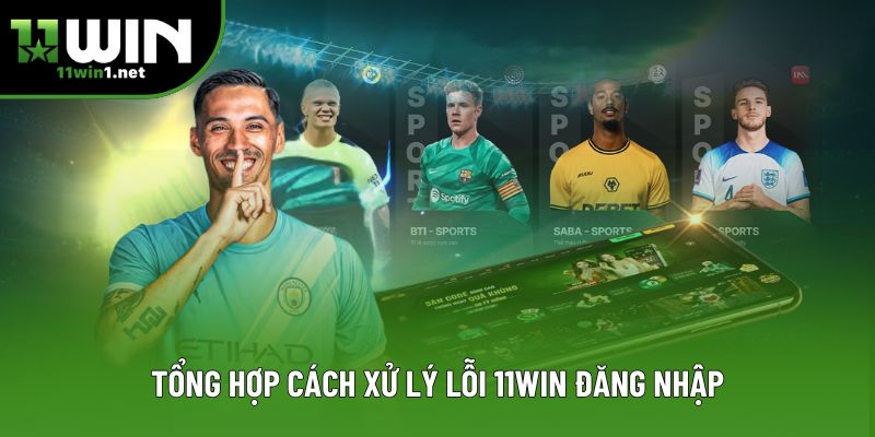 Tổng hợp cách xử lý lỗi 11win đăng nhập