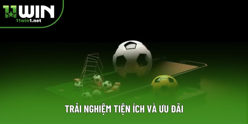 Trải nghiệm tiện ích và ưu đãi