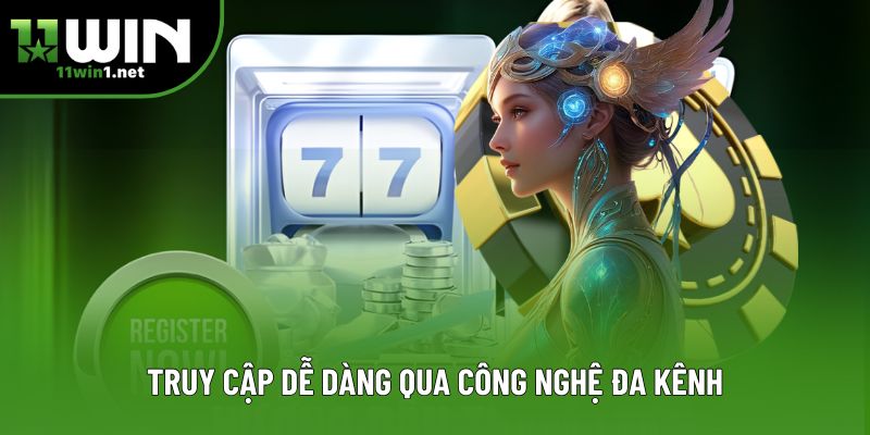 Truy cập dễ dàng qua công nghệ đa kênh