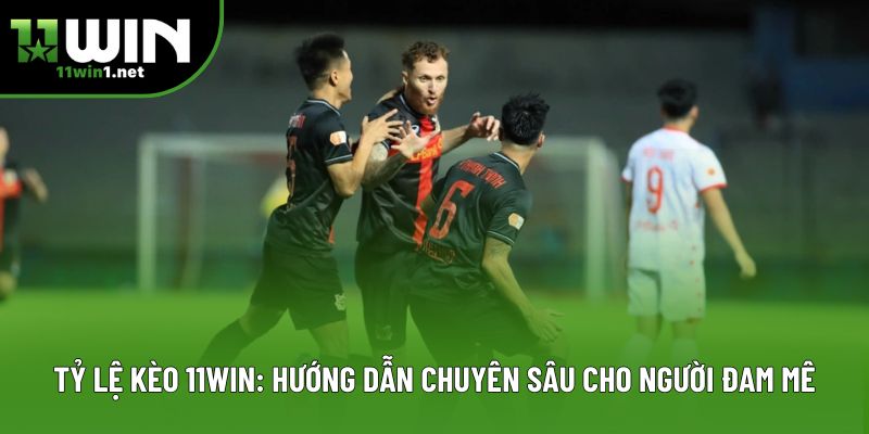Tỷ Lệ Kèo 11win: Hướng Dẫn Chuyên Sâu Cho Người Đam Mê