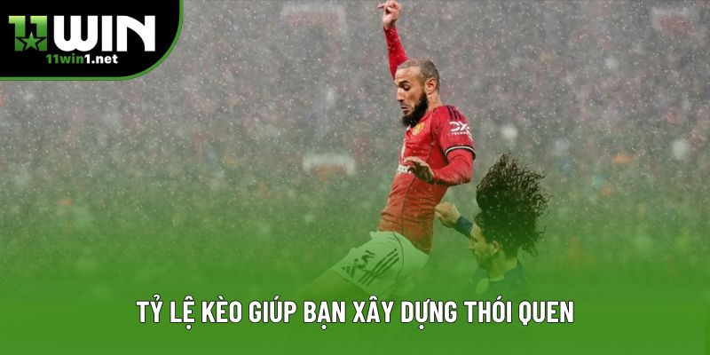 Tỷ lệ kèo giúp bạn xây dựng thói quen