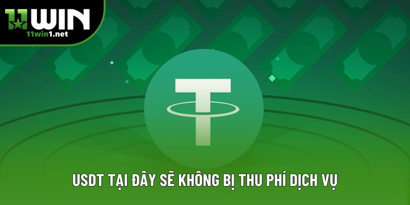 USDT tại đây sẽ không bị thu phí dịch vụ
